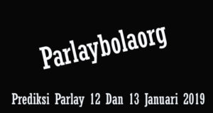 Prediksi Parlay 12 Dan 13 Januari 2019