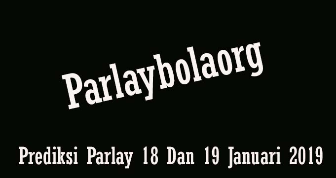 Prediksi Parlay 18 Dan 19 Januari 2019