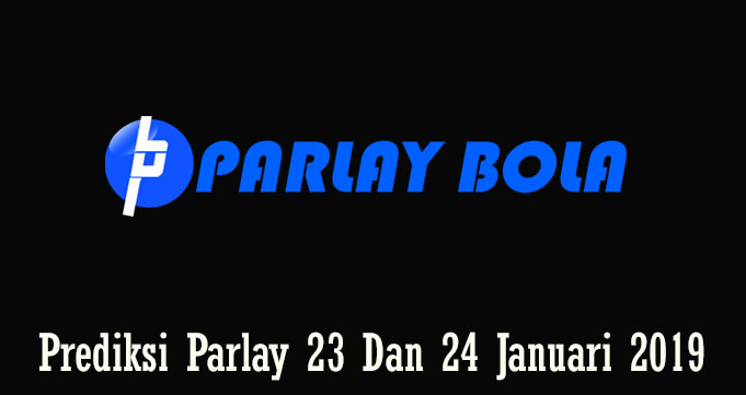 Prediksi Parlay 23 Dan 24 Januari 2019