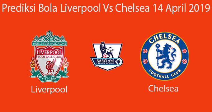 Prediksi Bola Liverpool Vs Chelsea 14 April 2019