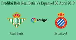 Prediksi Bola Real Betis Vs Espanyol 30 April 2019