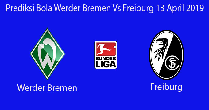 Prediksi Bola Werder Bremen Vs Freiburg 13 April 2019