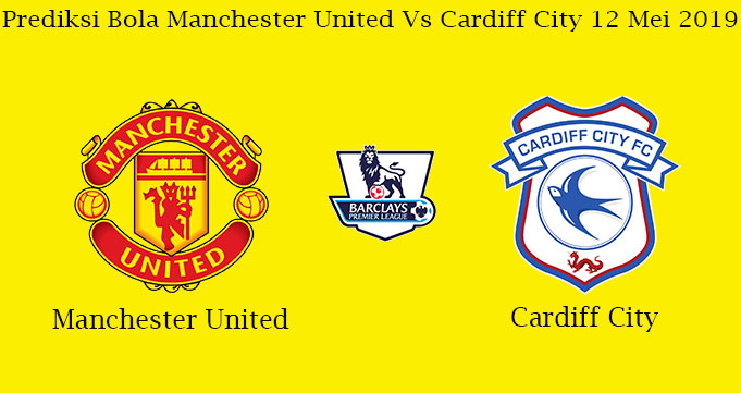 Prediksi Bola Manchester United Vs Cardiff City 12 Mei 2019