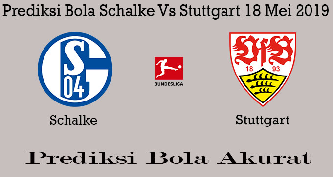 Prediksi Bola Schalke Vs Stuttgart 18 Mei 2019