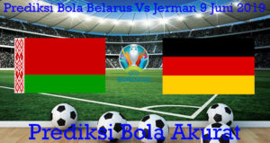 Prediksi Bola Belarus Vs Jerman 9 Juni 2019