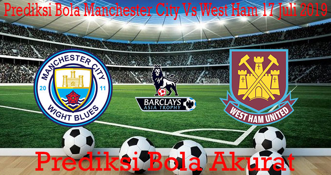 Prediksi Bola Manchester City Vs West Ham 17 Juli 2019