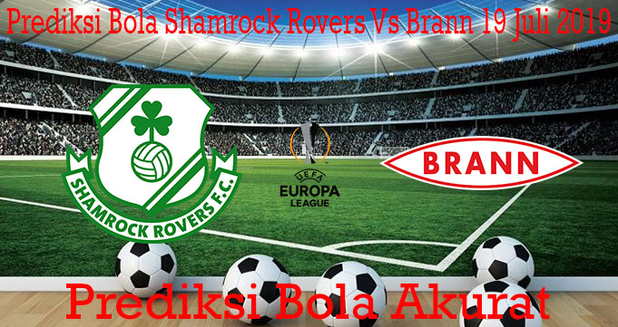 Prediksi Bola Shamrock Rovers Vs Brann 19 Juli 2019