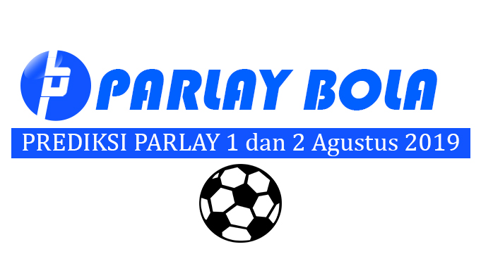 Prediksi Parlay Bola 1 dan 2 Agustus 2019