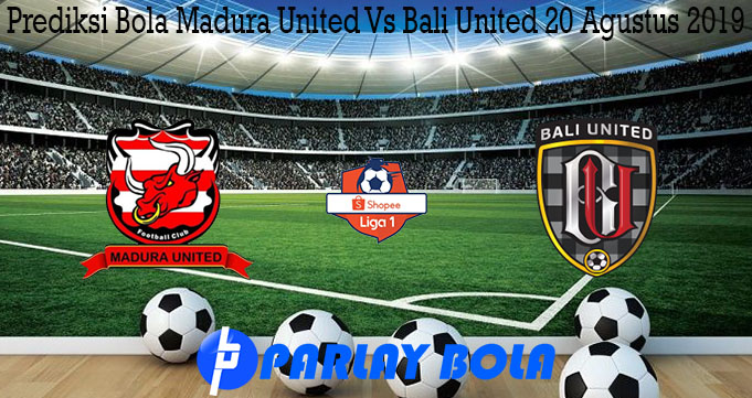 Prediksi Bola Madura United Vs Bali United 20 Agustus 2019