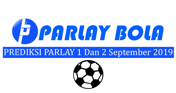 Prediksi Parlay Bola 1 dan 2 September 2019