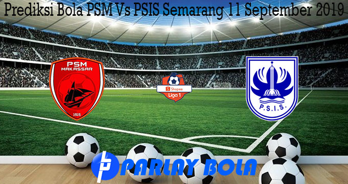 Prediksi Bola PSM Vs PSIS Semarang 11 September 2019
