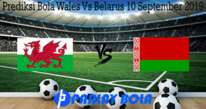 Prediksi Bola Wales Vs Belarus 10 September 2019