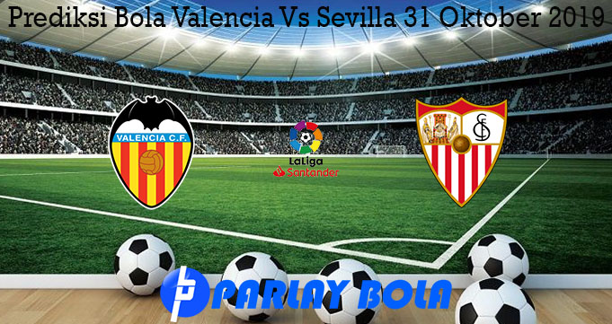 Prediksi Bola Valencia Vs Sevilla 31 Oktober 2019