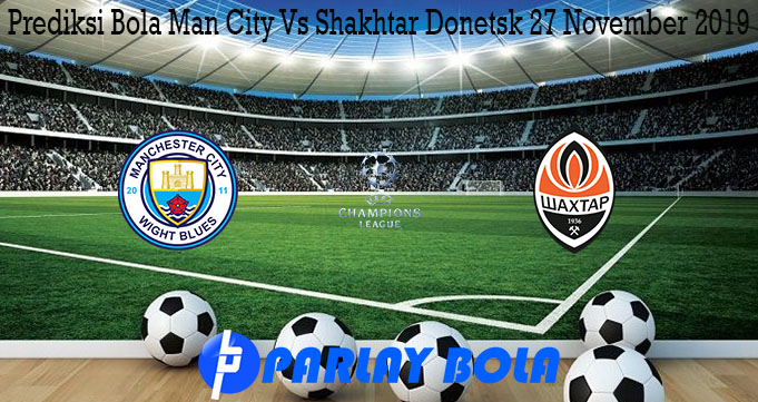 Prediksi Bola Man City Vs Shakhtar Donetsk 27 November 2019