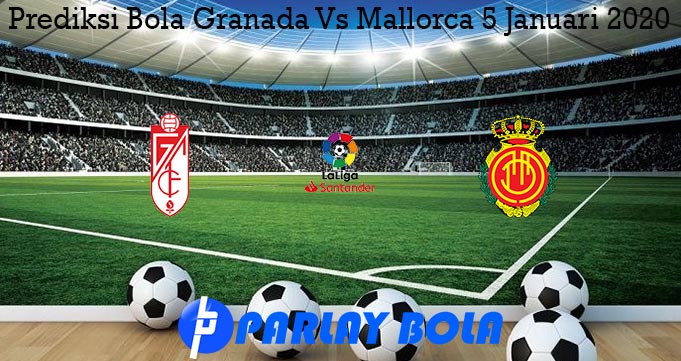 Prediksi Bola Granada Vs Mallorca 5 Januari 2020