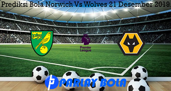 Prediksi Bola Norwich Vs Wolves 21 Desember 2019