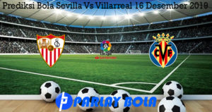 Prediksi Bola Sevilla Vs Villarreal 16 Desember 2019