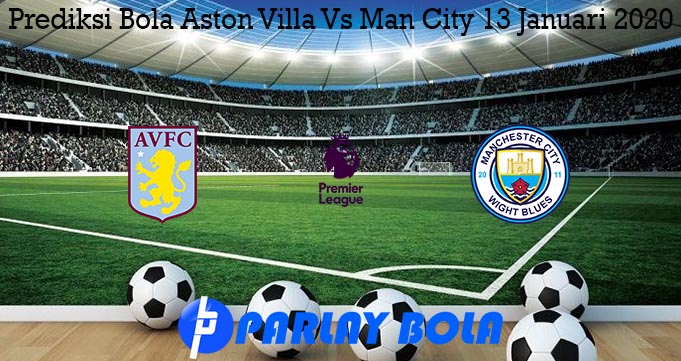 Prediksi Bola Aston Villa Vs Man City 13 Januari 2020