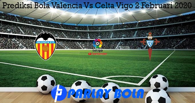 Prediksi Bola Valencia Vs Celta Vigo 2 Februari 2020