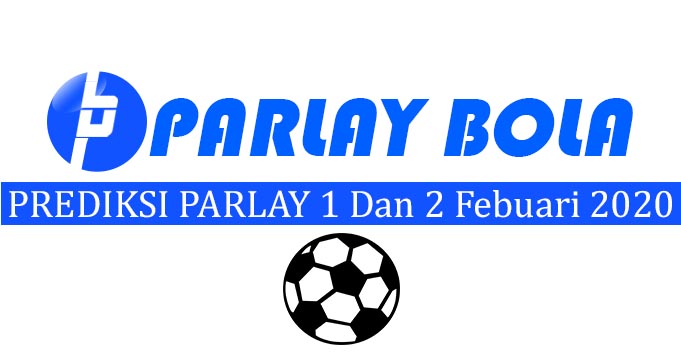 Prediksi Parlay Bola 1 dan 2 Febuari 2020