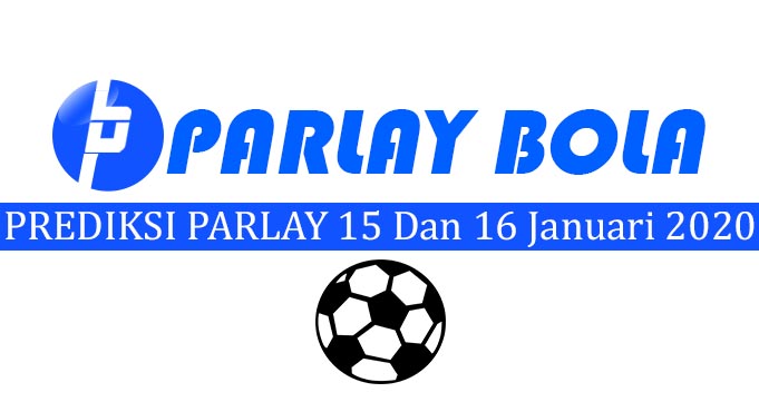 Prediksi Parlay Bola 15 dan 16 Januari 2020
