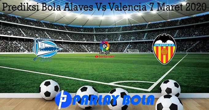 Prediksi Bola Alaves Vs Valencia 7 Maret 2020