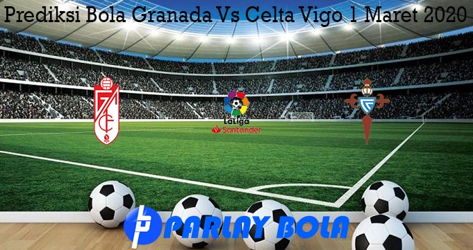 Prediksi Bola Granada Vs Celta Vigo 1 Maret 2020