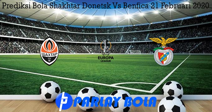 Prediksi Bola Shakhtar Donetsk Vs Benfica 21 Februari 2020