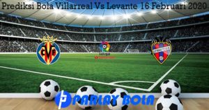 Prediksi Bola Villarreal Vs Levante 16 Februari 2020