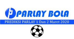 Prediksi Parlay Bola 1 dan 2 Maret 2020