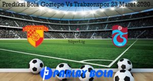 Prediksi Bola Goztepe Vs Trabzonspor 23 Maret 2020