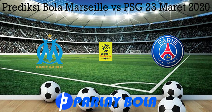 Prediksi Bola Marseille vs PSG 23 Maret 2020