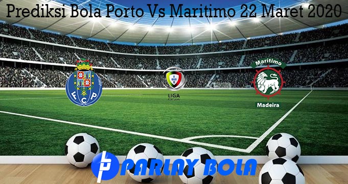Prediksi Bola Porto Vs Maritimo 22 Maret 2020