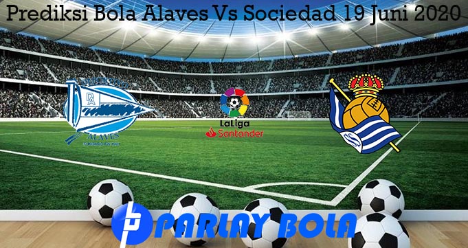 Prediksi Bola Alaves Vs Sociedad 19 Juni 2020