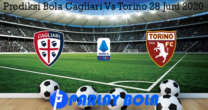 Prediksi Bola Cagliari Vs Torino 28 Juni 2020