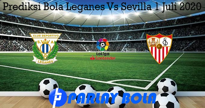 Prediksi Bola Leganes Vs Sevilla 1 Juli 2020
