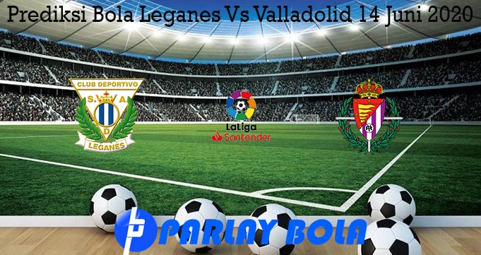 Prediksi Bola Leganes Vs Valladolid 14 Juni 2020