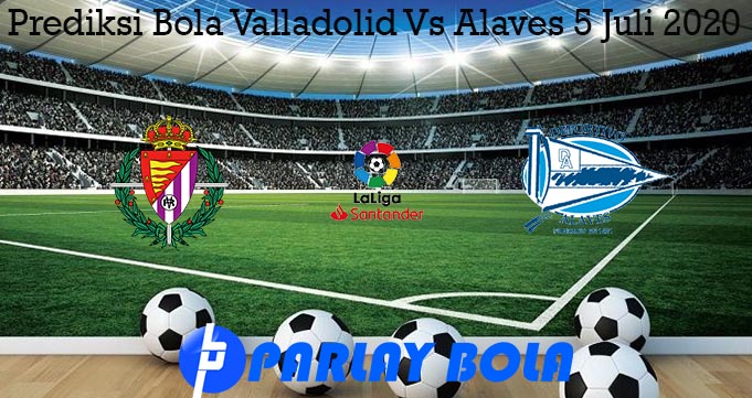 Prediksi Bola Valladolid Vs Alaves 5 Juli 2020