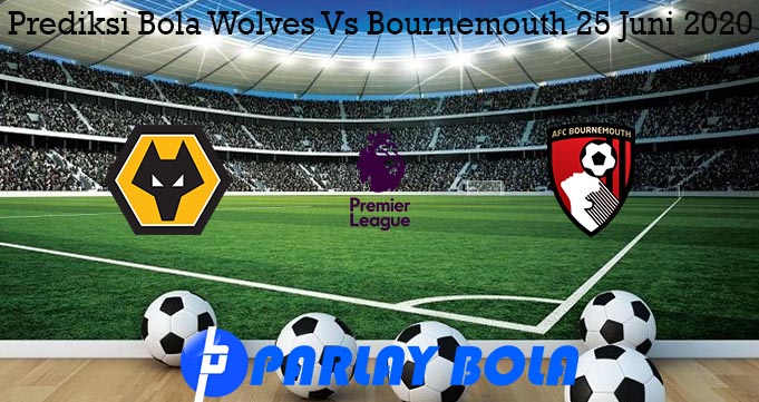 Prediksi Bola Wolves Vs Bournemouth 25 Juni 2020