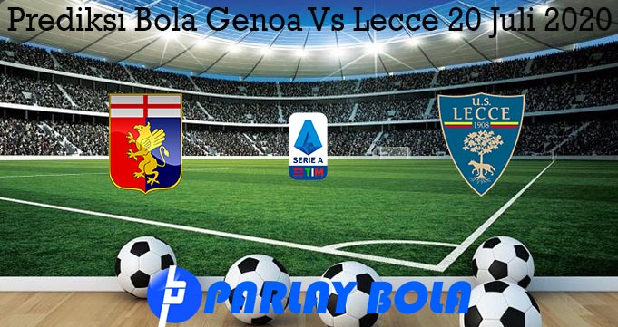 Prediksi Bola Genoa Vs Lecce 20 Juli 2020