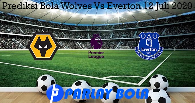Prediksi Bola Wolves Vs Everton 12 Juli 2020