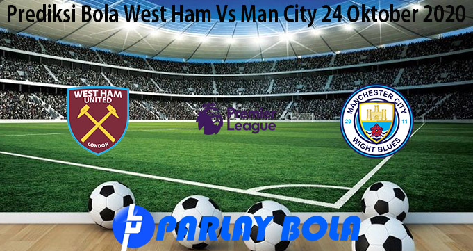Prediksi Bola West Ham Vs Man City 24 Oktober 2020