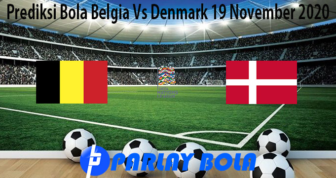 Prediksi Bola Belgia Vs Denmark 19 November 2020