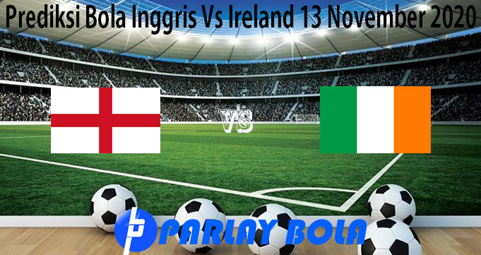 Prediksi Bola Inggris Vs Ireland 13 November 2020