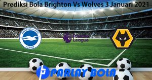 Prediksi Bola Brighton Vs Wolves 3 Januari 2021