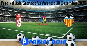 Prediksi Bola Granada Vs Valencia 30 Desember 2020