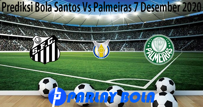 Prediksi Bola Santos Vs Palmeiras 7 Desember 2020
