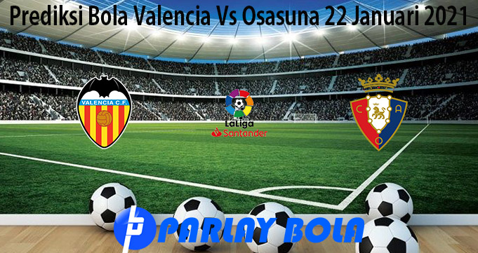 Prediksi Bola Valencia Vs Osasuna 22 Januari 2021