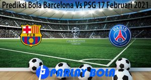 Prediksi Bola Barcelona Vs PSG 17 Februari 2021