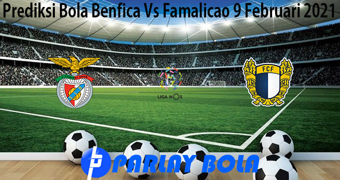 Prediksi Bola Benfica Vs Famalicao 9 Februari 2021